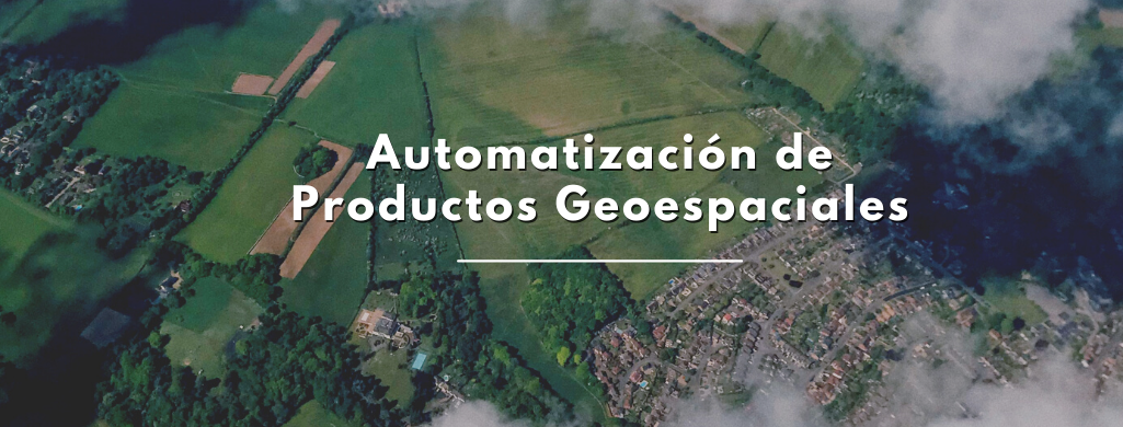 Automatización de Productos Geoespaciales